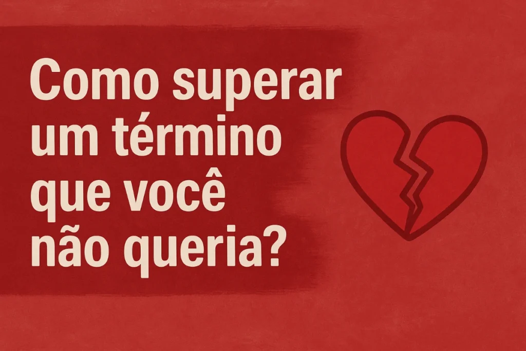 Como superar um término que você não queria e seguir em frente com amor-próprio