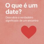 O que é um date? Descubra o verdadeiro significado de um encontro hoje ...